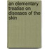 An Elementary Treatise On Diseases Of The Skin