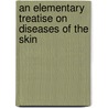 An Elementary Treatise On Diseases Of The Skin by Henry Granger Piffard
