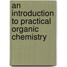 An Introduction To Practical Organic Chemistry by Caroline Frances Cornwallis