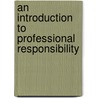 An Introduction To Professional Responsibility door Nathan M. Lane