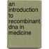 An Introduction To Recombinant Dna In Medicine