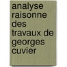 Analyse Raisonne Des Travaux de Georges Cuvier by Pierre-Marie-Jean Flourens