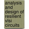 Analysis And Design Of Resilient Vlsi Circuits door Sunil P. Khatri