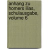 Anhang Zu Homers Ilias, Schulausgabe, Volume 6 door Karl Hentze