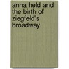 Anna Held And The Birth Of Ziegfeld's Broadway door Eve Golden