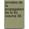 Annales de La Propagation de La Foi, Volume 36 door Society For The