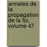 Annales de La Propagation de La Foi, Volume 47 door Society For The