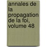 Annales de La Propagation de La Foi, Volume 48 door Society For The