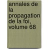 Annales de La Propagation de La Foi, Volume 68 by Society For The