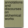 Annotations And Discourses On Alchemical Works door Elias Ashmole