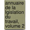 Annuaire de La Lgislation Du Travail, Volume 2 door Belgique Office Du Trava