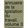 Annuaire de La Lgislation Du Travail, Volume 3 door Belgique Office Du Trava