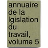 Annuaire de La Lgislation Du Travail, Volume 5 door Belgique Office Du Trava