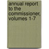 Annual Report to the Commissioner, Volumes 1-7 door United States.