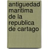Antiguedad Maritima De La Republica De Cartago door Pedro Rodriguez Campomanes