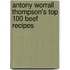Antony Worrall Thompson's Top 100 Beef Recipes