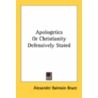 Apologetics or Christianity Defensively Stated door Alexander Balmain Bruce