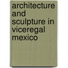 Architecture And Sculpture In Viceregal Mexico by Robert J. Mullen