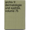 Archiv Fr Dermatologie Und Syphilis, Volume 75 door Gesellschaft Deutsche Dermat