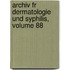 Archiv Fr Dermatologie Und Syphilis, Volume 88