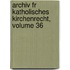 Archiv Fr Katholisches Kirchenrecht, Volume 36