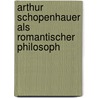 Arthur Schopenhauer Als Romantischer Philosoph by Baron Ernest Antoine Aim L. Seillire