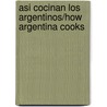 Asi Cocinan los Argentinos/How Argentina Cooks by Alberto Vazquez-Prego