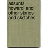 Assunta Howard, and Other Stories and Sketches by Unknown