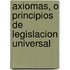 Axiomas, O Principios De Legislacion Universal