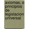 Axiomas, O Principios De Legislacion Universal by Hilarion Romero Gil