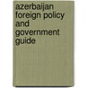 Azerbaijan Foreign Policy and Government Guide door Onbekend