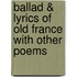 Ballad & Lyrics Of Old France With Other Poems