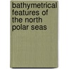 Bathymetrical Features of the North Polar Seas door Fridtjof Nansen