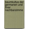 Baumkultus Der Germanen Und Ihrer Nachbarstmme by Wilhelm Mannhardt