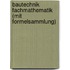 Bautechnik Fachmathematik (mit Formelsammlung)