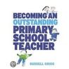 Becoming An Outstanding Primary School Teacher door Russell Grigg