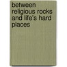 Between Religious Rocks And Life's Hard Places door Greg Albrecht