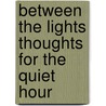 Between The Lights Thoughts For The Quiet Hour door . Anonymous