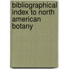Bibliographical Index To North American Botany door Sereno Watson