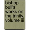 Bishop Bull's Works On The Trinity, Volume Iii door George Bull