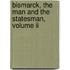 Bismarck, The Man And The Statesman, Volume Ii