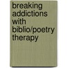 Breaking Addictions With Biblio/Poetry Therapy door M.D. Elliott Perlin