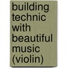Building Technic With Beautiful Music (Violin) by Samuel Applebaum