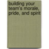 Building Your Team's Morale, Pride, And Spirit by Gene Klann