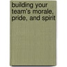 Building Your Team's Morale, Pride, And Spirit door Gene Klann