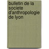 Bulletin De La Societe D'Anthropologie De Lyon door Societe d'Anthropologie de Lyon