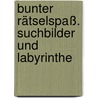 Bunter Rätselspaß. Suchbilder und Labyrinthe door Onbekend