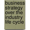 Business Strategy Over the Industry Life Cycle door Joel A.C. Baum