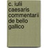 C. Iulii Caesaris Commentarii De Bello Gallico
