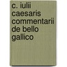 C. Iulii Caesaris Commentarii De Bello Gallico by Julius Caesar